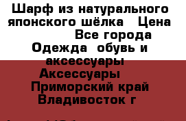 Шарф из натурального японского шёлка › Цена ­ 1 500 - Все города Одежда, обувь и аксессуары » Аксессуары   . Приморский край,Владивосток г.